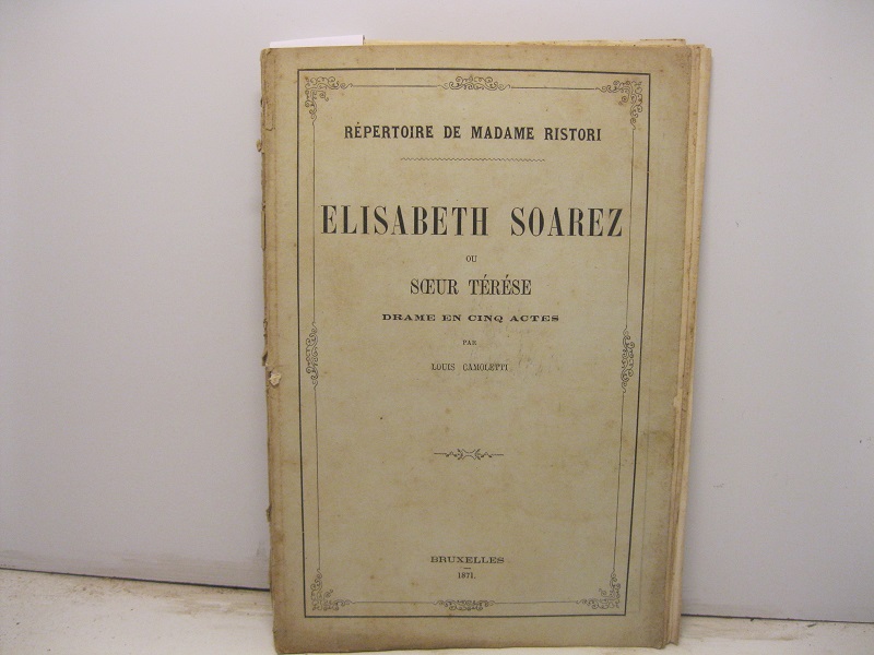 Repertoire de madame Ristori. Elisabeth Soarez ou soeur Térése. Drame en cinq actes par Louis Camoletti